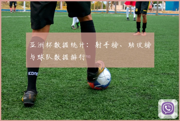 亚洲杯数据统计:射手榜、助攻榜与球队数据排行