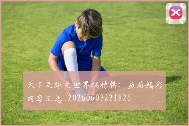 天下足球之世界杯特辑:历届精彩内容汇总_20260603221826
